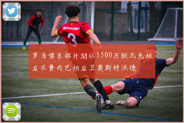 罗马俱乐部计划以1500万欧元先租后买费内巴切后卫奥斯特沃德