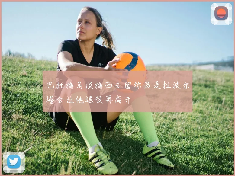 巴托梅乌谈梅西去留称若是拉波尔塔会让他退役再离开