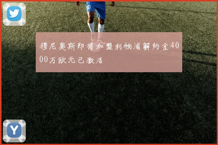 穆尼奥斯即将加盟利物浦解约金4000万欧元已激活